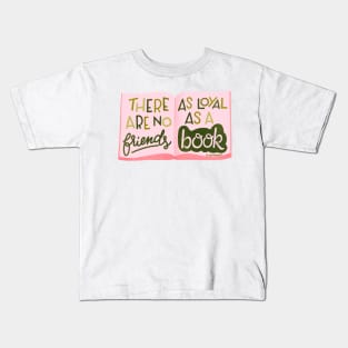 There are no friends as loyal as a book Kids T-Shirt